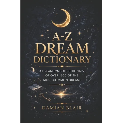 A-Z Dream Dictionary: A Dream Symbol Dictionary of Over 1600 of the Most Common Dreams