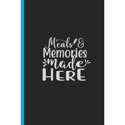 Meals & Memories Made Here: Creating a Family Legacy of Recipes
