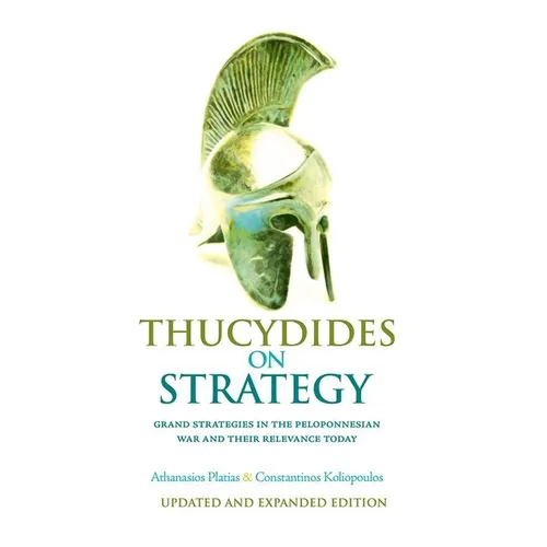 Thucydides on Strategy: Grand Strategies in the Peloponnesian War and Their Relevance Today
