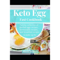 Keto Egg Fast Cookbook: Yummy Collection Of Deviled Eggs Recipes, Farmtotable Recipes, And Breakfast Recipes To Wake Up For