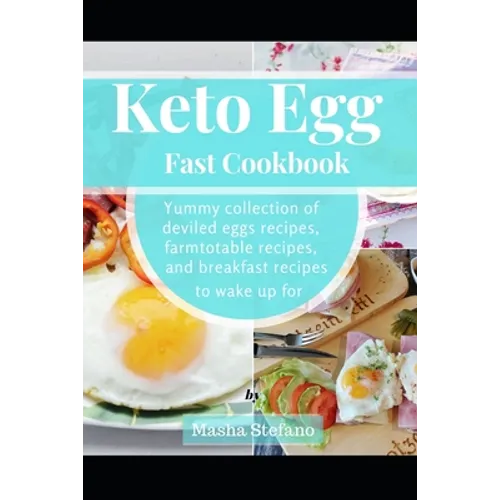 Keto Egg Fast Cookbook: Yummy Collection Of Deviled Eggs Recipes, Farmtotable Recipes, And Breakfast Recipes To Wake Up For