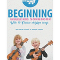 Beginning Ukulele Kids Songbook Learn And Play 10 Classic Children Songs: Uke Like The Pros