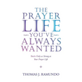 The Prayer Life You'Ve Always Wanted: You'Re Only as Strong as Your Prayer Life