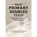 What Primary Sources Teach: Lessons for Every Classroom