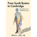 From South Boston to Cambridge: The Making of One Philadelphia Lawyer - A Memoir