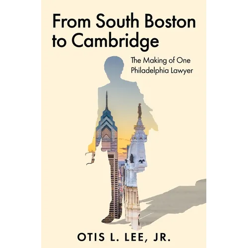 From South Boston to Cambridge: The Making of One Philadelphia Lawyer - A Memoir
