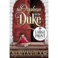 An Orphan for the Duke (Large Print Edition): A Historical Regency Romance