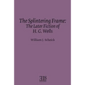 The Splintering Frame: The Later Fiction of H. G. Wells