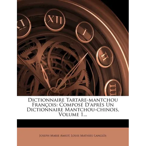 Dictionnaire Tartare-mantchou François: Composé D'après Un Dictionnaire Mantchou-chinois, Volume 1...