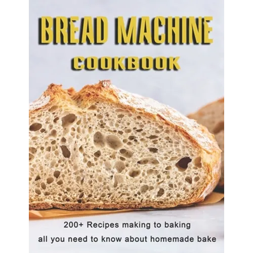 Bread Machine Cookbook: 200+ Recipes making to baking all you need to know about homemade bake