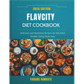 Flavcity Diet Cookbook 2024: Delicious and Nutritious Recipes for Flavorful, Healthy Eating Made Easy