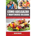Cómo Adelgazar y Mantenerse Delgada: Y cómo hacer adelgazar y mantener delgada a su familia