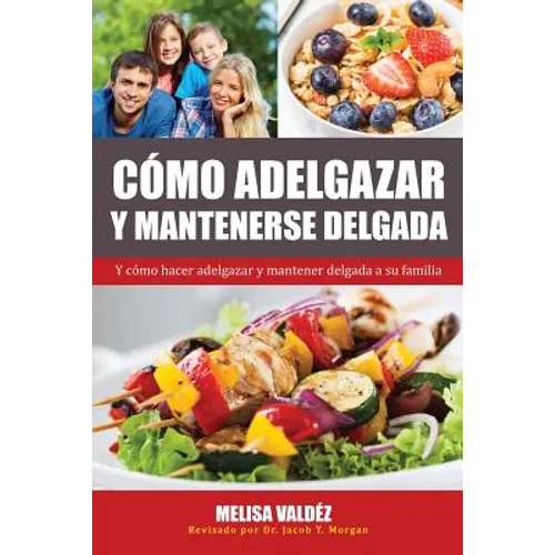 Cómo Adelgazar y Mantenerse Delgada: Y cómo hacer adelgazar y mantener delgada a su familia
