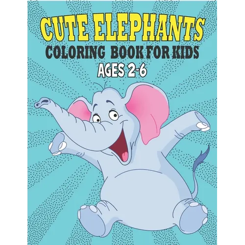 Cute Elephants Coloring Book For Kids Ages 2-6: 50 Unique Elephants Coloring Pages for Kids