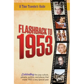 Flashback to 1953 - A Time Traveler's Guide: The original Time-Traveler Flashback book from the original Flashback Series of Yearbooks. Celebrate the