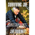 Surviving Joe: My Life In The Backcountry: Overcoming Demons, Drugs and Death