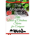 The Absolute Best Little Book of Christmas Stories for Everyone: Winter Wonderland, Stockings by the Fireplace, Candy Canes, Mistletoe-And Christ, the