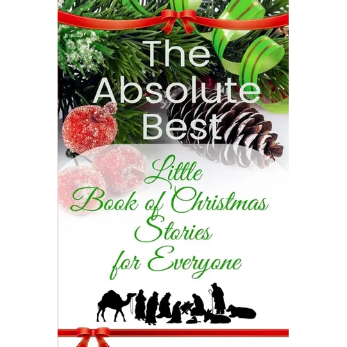 The Absolute Best Little Book of Christmas Stories for Everyone: Winter Wonderland, Stockings by the Fireplace, Candy Canes, Mistletoe-And Christ, the