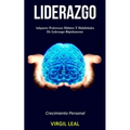 Liderazgo: Adquiere poderosos hábitos y habilidades de liderazgo rápidamente (Crecimiento personal)
