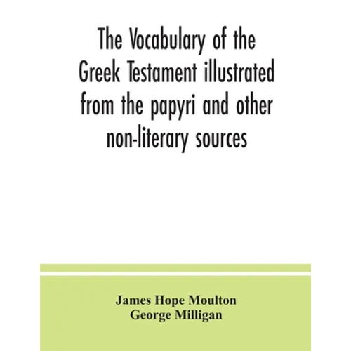 The vocabulary of the Greek Testament illustrated from the papyri and other non-literary sources