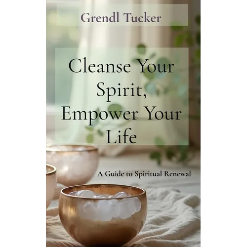 Cleanse Your Spirit, Empower Your Life: A Guide to Spiritual Renewal