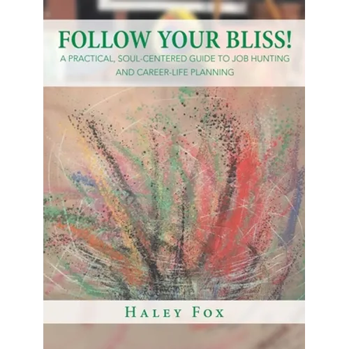 Follow Your Bliss!: A Practical, Soul-Centered Guide to Job Hunting and Career-Life Planning - Paperback