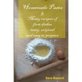 Homemade Pasta: & Many recipes of first dishes tasty, original and easy to prepare