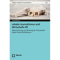 Lokaler Journalismus Und Wirtschafts-PR: Wahrnehmung Und Wirkung Der Pressearbeit Lokaler Wirtschaftsakteure