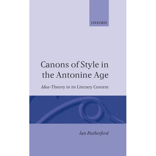 Canons of Style in the Antonine Age: Idea-Theory and Its Literary Context