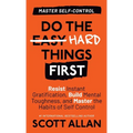 Do the Hard Things First: Resist Instant Gratification, Build Mental Toughness, and Master the Habits of Self Control