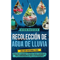 Recolección de agua de lluvia: Una guía sostenible para recolectar, almacenar y utilizar el don de la naturaleza para la conservación del agua y la au