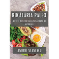 Bucătăria Paleo: Retete pentru Viață Sănătoasă și Naturală