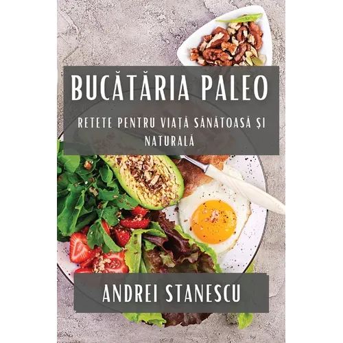 Bucătăria Paleo: Retete pentru Viață Sănătoasă și Naturală