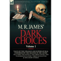 M. R. James' Dark Choices: Volume 1-A Selection of Fine Tales of the Strange and Supernatural Endorsed by the Master of the Genre; Including Two