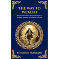 The Way to Wealth: Benjamin Franklin's Proven Principles of Frugality, Industry & Financial Freedom