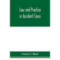 Law and practice in accident cases; Including a statement of general Principles; Action, parties, Thereto; Pleadings and Forms, Common Law and Code; E