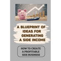 A Blueprint Of Ideas For Generating A Side Income: How To Create A Profitable Side Business: Social Media Management