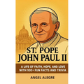 St. Pope John Paul II: A Life of Faith, Hope, and Love with 100+ Fun Facts and Trivia