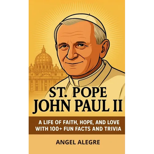 St. Pope John Paul II: A Life of Faith, Hope, and Love with 100+ Fun Facts and Trivia