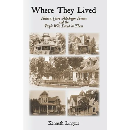 Where They Lived Historic Clare Michigan Homes and the People Who Lived in Them