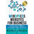 Wordpress Websites For Business: How Anyone Can Maximize Website Performance And Results