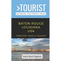 Greater Than a Tourist- Baton Rouge Louisiana USA: 50 Travel Tips from a Local