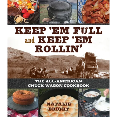 Keep 'em Full and Keep 'em Rollin': The All-American Chuckwagon Cookbook