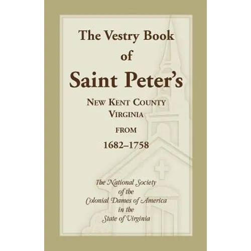 The Vestry Book of Saint Peter's, New Kent County, Virginia, from 1682-1758