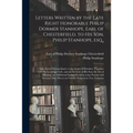 Letters Written by the Late Right Honorable Philip Dormer Stanhope, Earl of Chesterfield, to His Son, Philip Stanhope, Esq.,: Late Envoy Extraordinary