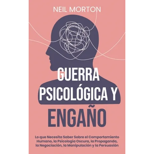Guerra psicológica y engaño: Lo que necesita saber sobre el comportamiento humano, la psicología oscura, la propaganda, la negociación, la manipulació