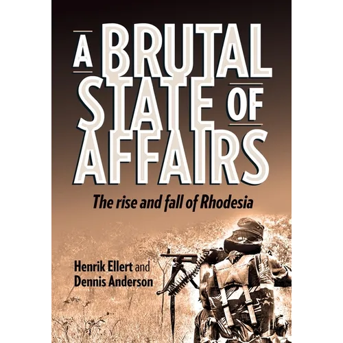 A Brutal State of Affairs: The Rise and Fall of Rhodesia