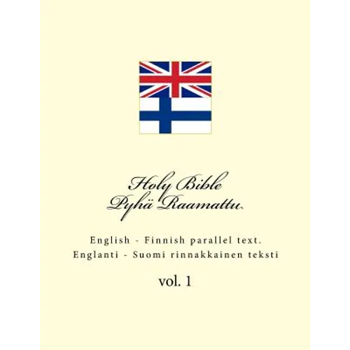 Holy Bible. Pyhä Raamattu: English - Finnish Parallel Text. Englanti - Suomi Rinnakkainen Teksti