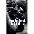 How To Break Bad Habits