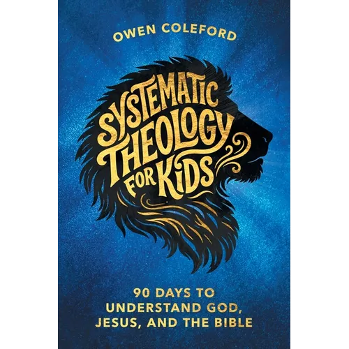 Systematic Theology For Kids - 90 Days To Understand God, Jesus, and the Bible: A Clear, Scripture-Based Introduction to Christian Doctrine for Childr